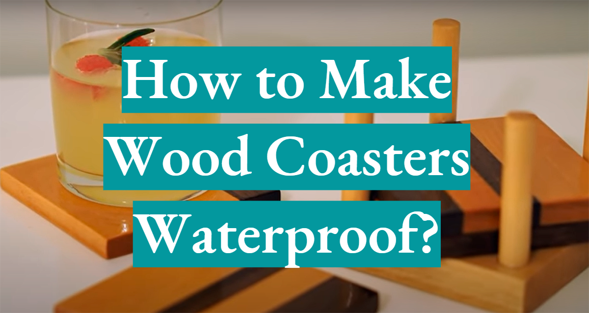 How To Make Wood Coasters Waterproof WaterproofWiki